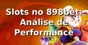 Slots no 898bet: Análise de Performance 📊