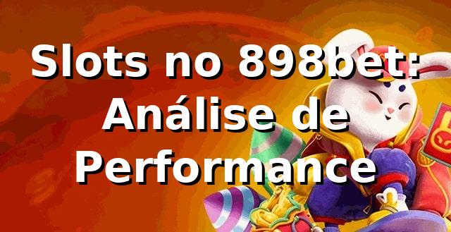 Slots no 898bet: Análise de Performance 📊
