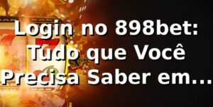 Login no 898bet: Tudo que Você Precisa Saber em 2026