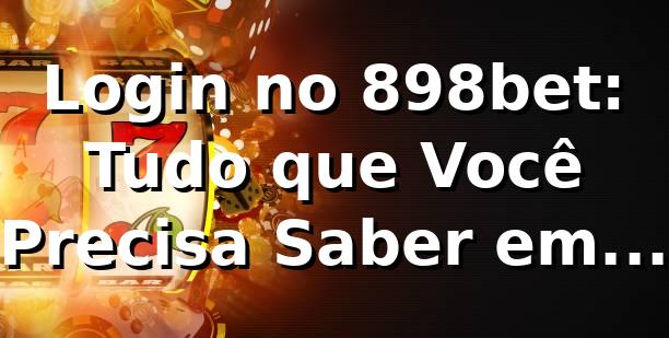 Login no 898bet: Tudo que Você Precisa Saber em 2026